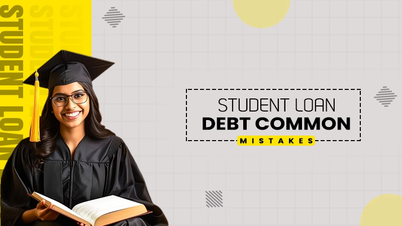 student loan debt common mistakes
