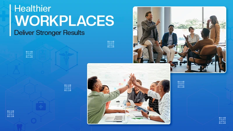 Healthier Workplaces Deliver Stronger Results